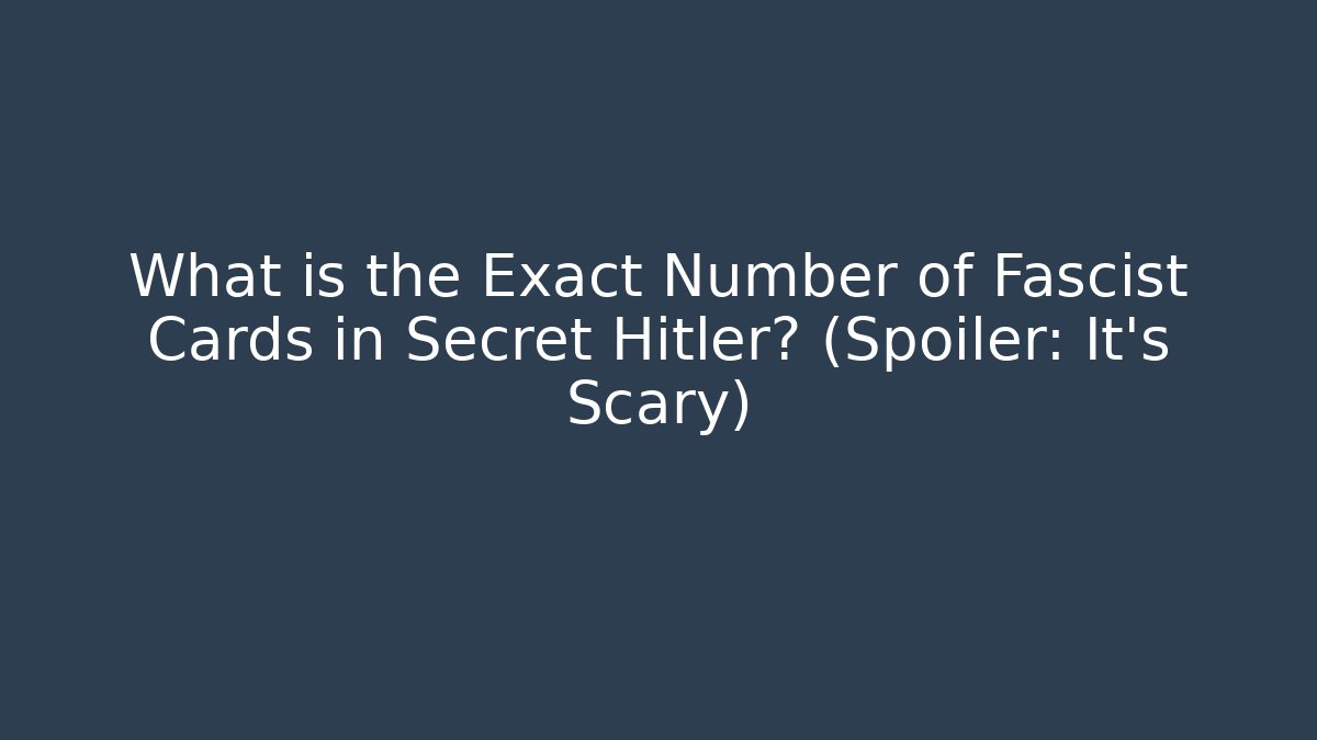 What is the Exact Number of Fascist Cards in Secret Hitler? (Spoiler: It's Scary)