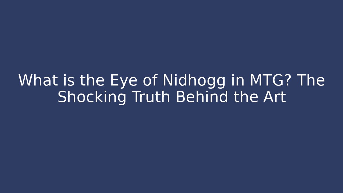What is the Eye of Nidhogg in MTG? The Shocking Truth Behind the Art