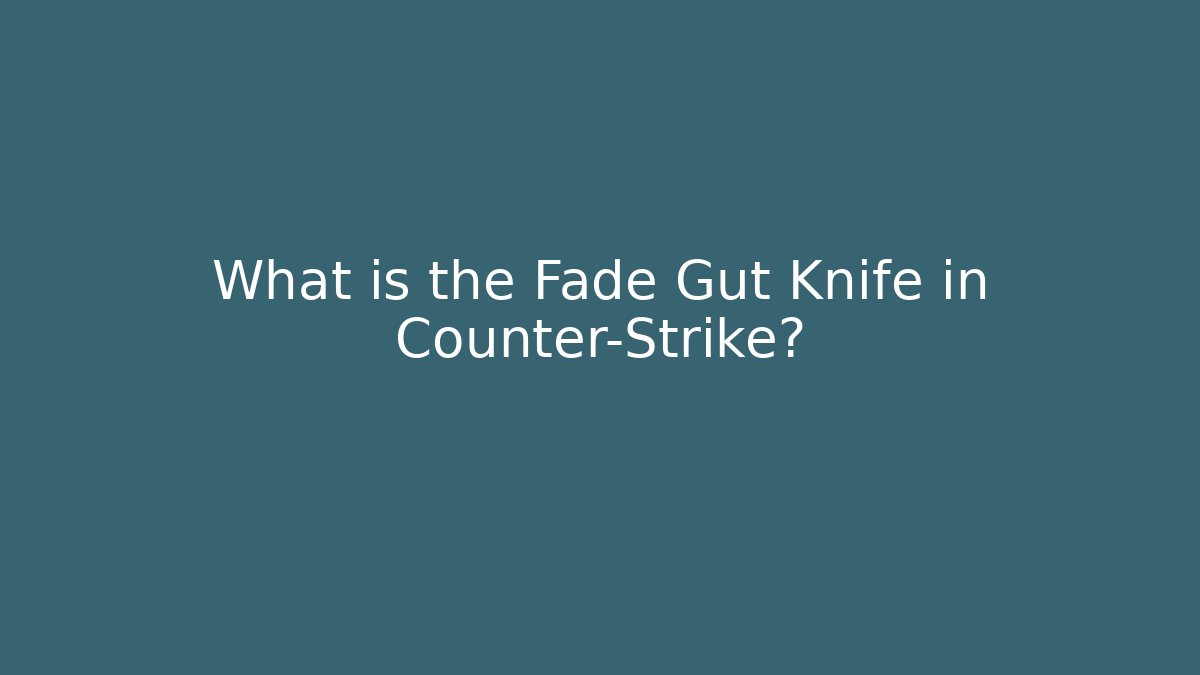 What is the Fade Gut Knife in Counter-Strike?