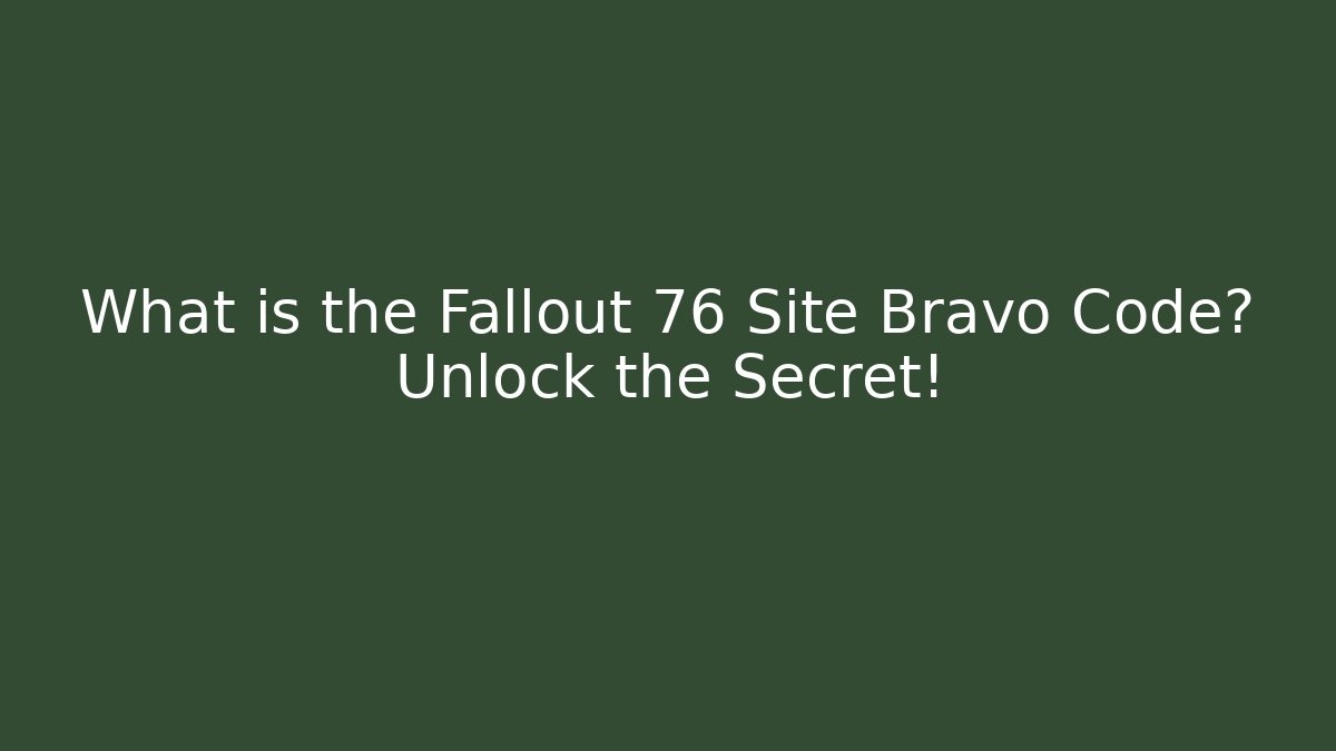 What is the Fallout 76 Site Bravo Code? Unlock the Secret!