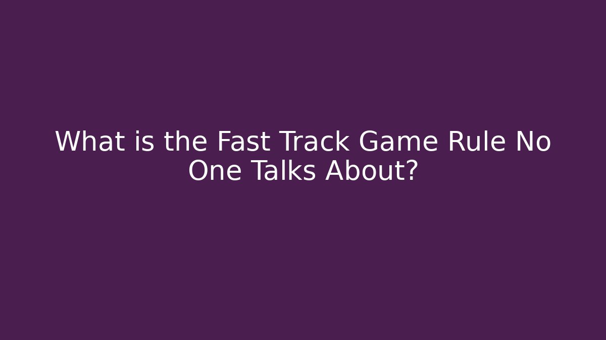 What is the Fast Track Game Rule No One Talks About?