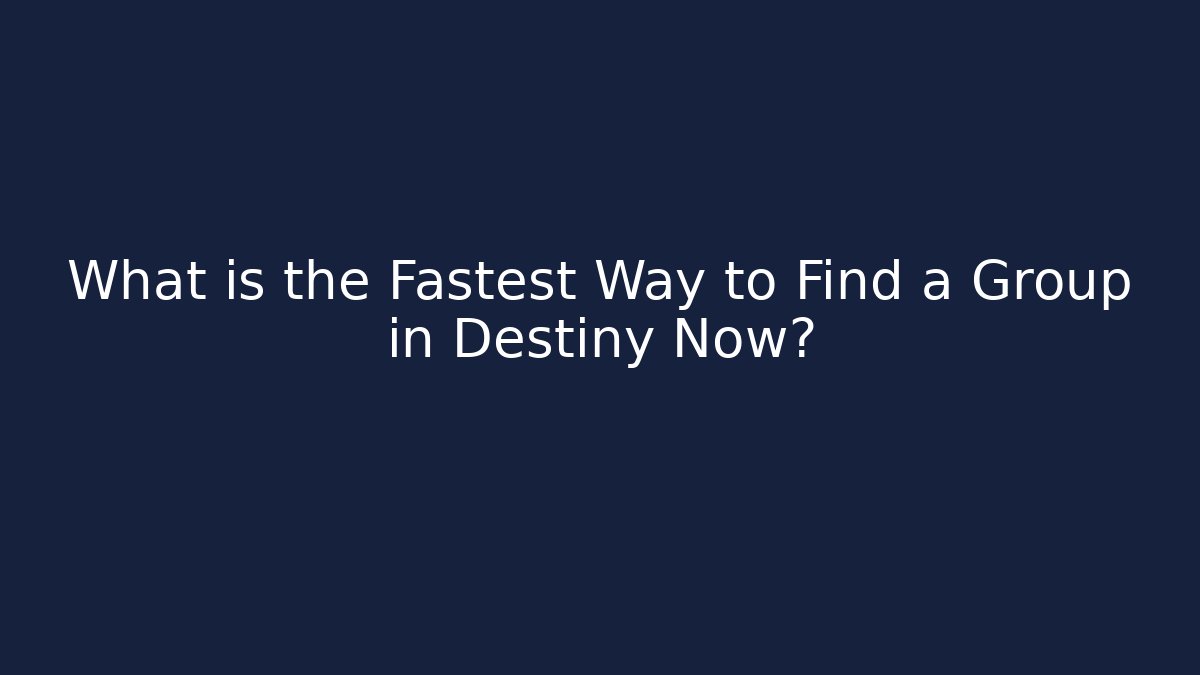 What is the Fastest Way to Find a Group in Destiny Now?