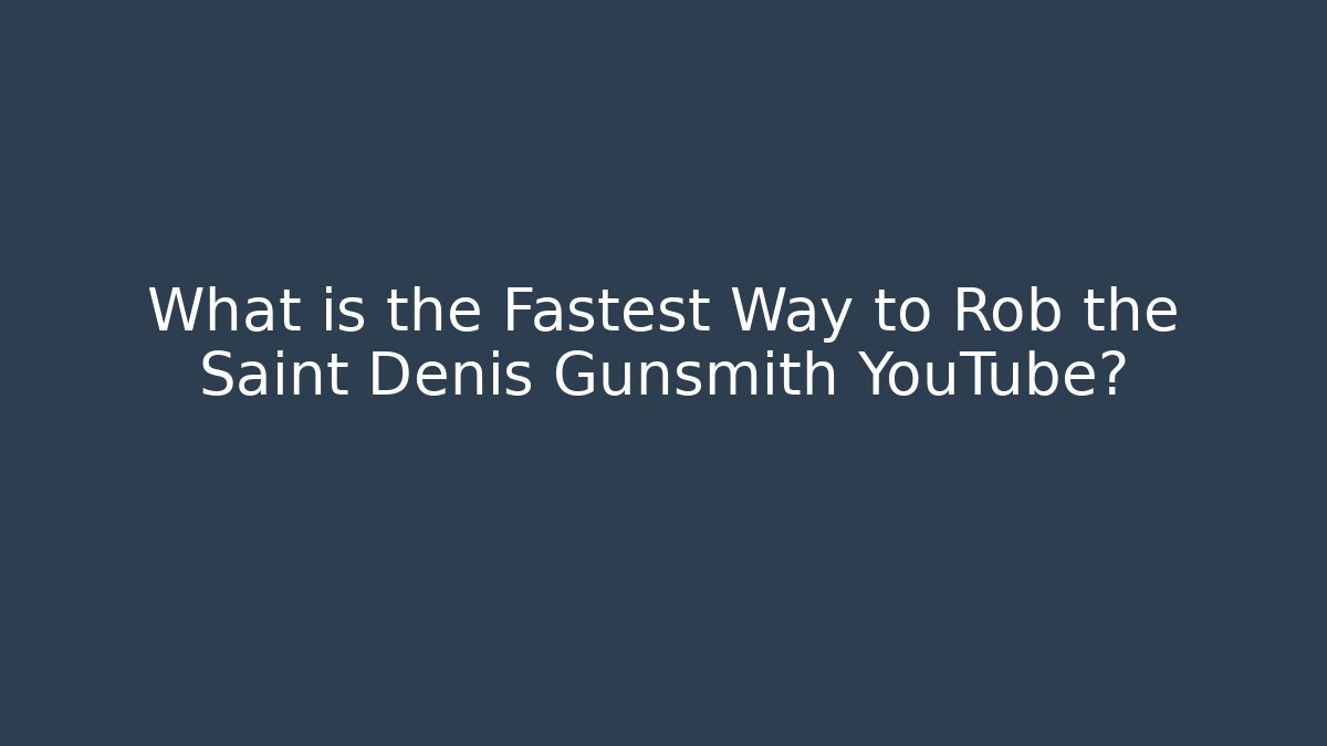 What is the Fastest Way to Rob the Saint Denis Gunsmith YouTube?