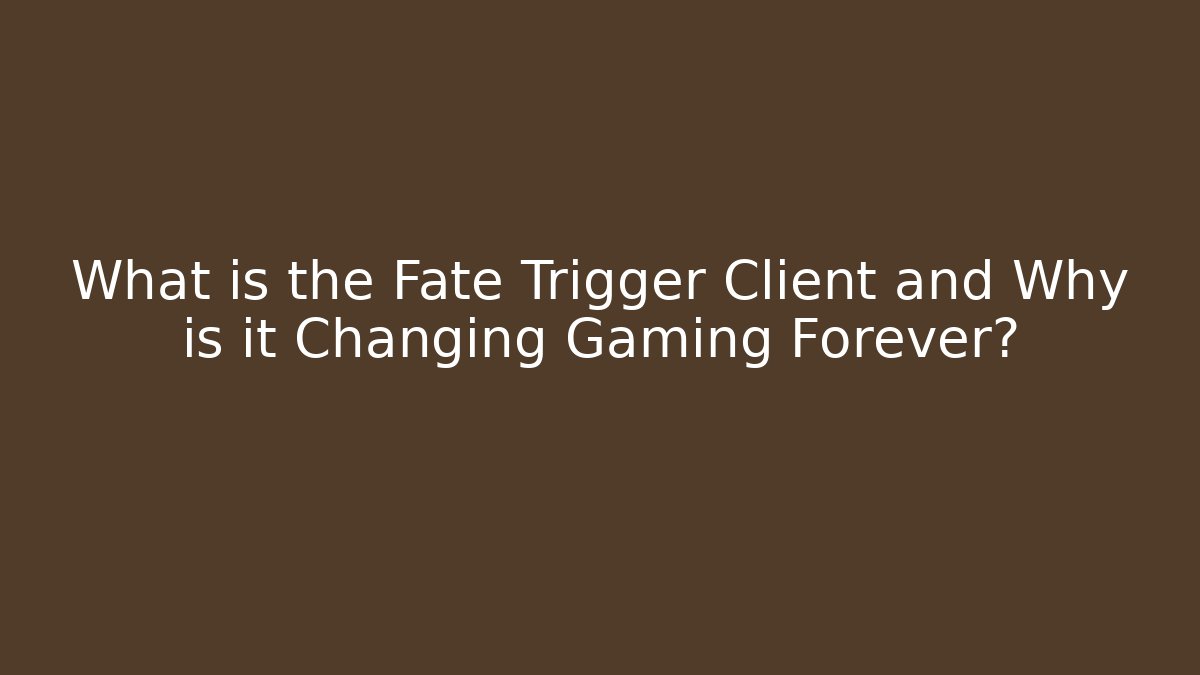 What is the Fate Trigger Client and Why is it Changing Gaming Forever?