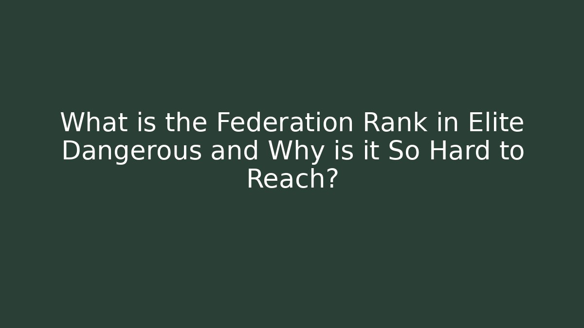 What is the Federation Rank in Elite Dangerous and Why is it So Hard to Reach?