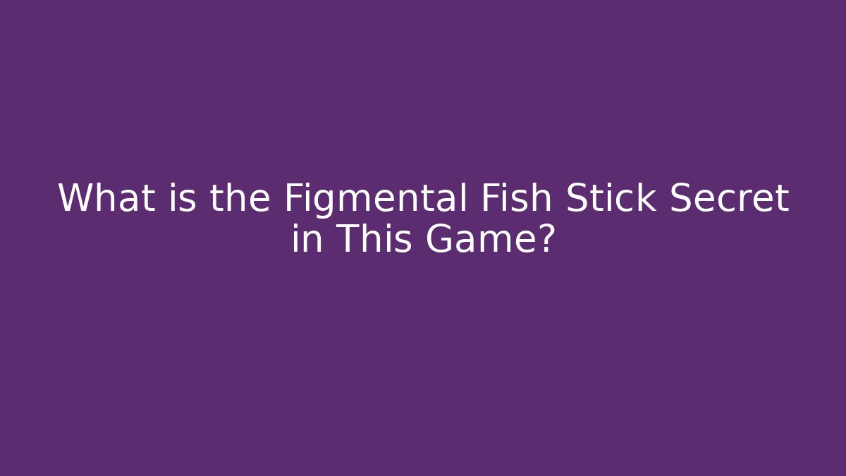 What is the Figmental Fish Stick Secret in This Game?