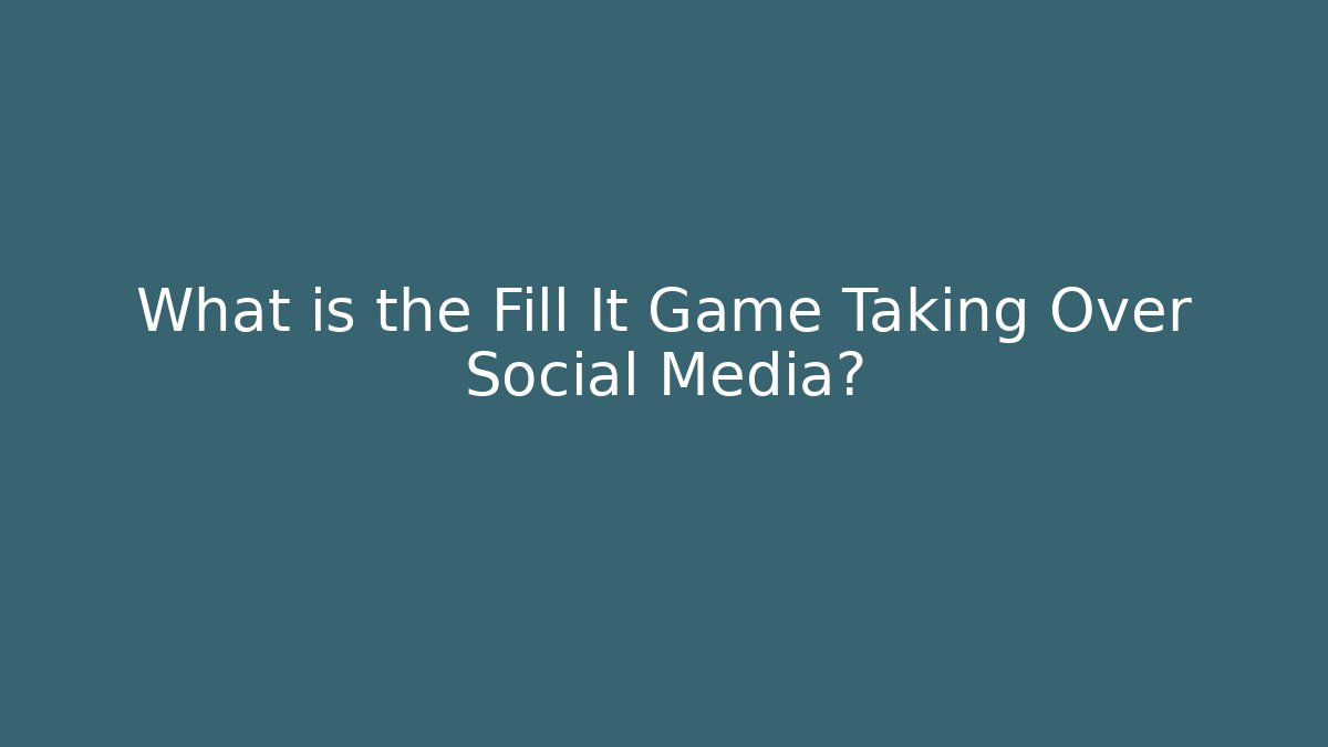 What is the Fill It Game Taking Over Social Media?
