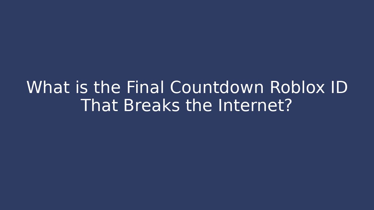 What is the Final Countdown Roblox ID That Breaks the Internet? - Create More Assets