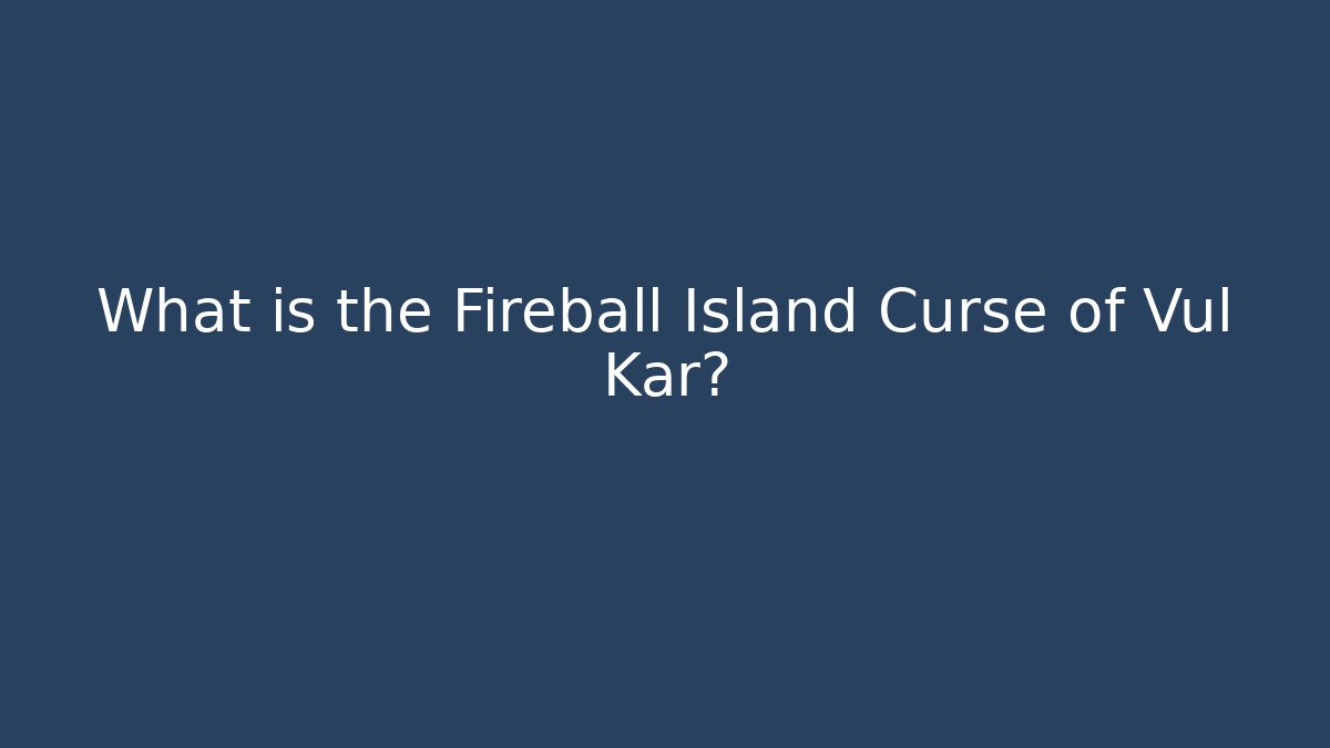 What is the Fireball Island Curse of Vul Kar?