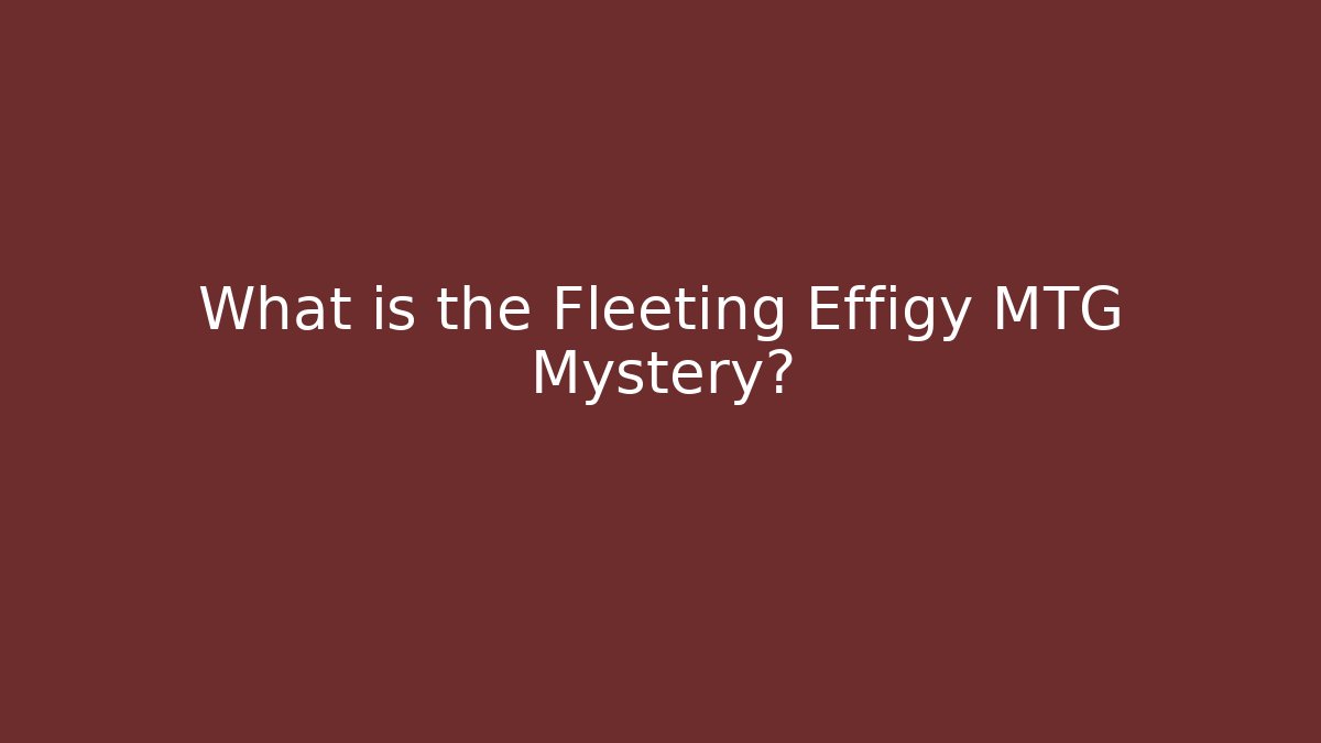 What is the Fleeting Effigy MTG Mystery?