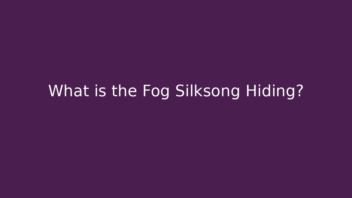 What is the Fog Silksong Hiding?