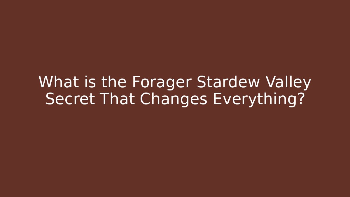What is the Forager Stardew Valley Secret That Changes Everything?