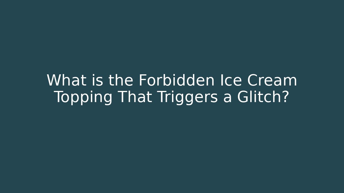 What is the Forbidden Ice Cream Topping That Triggers a Glitch?