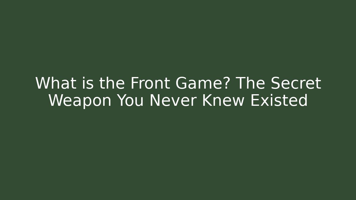 What is the Front Game? The Secret Weapon You Never Knew Existed