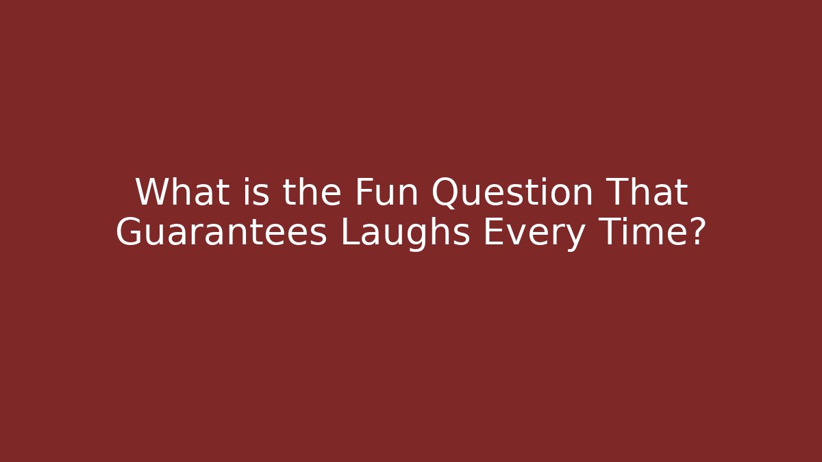 What is the Fun Question That Guarantees Laughs Every Time? - Create More Assets