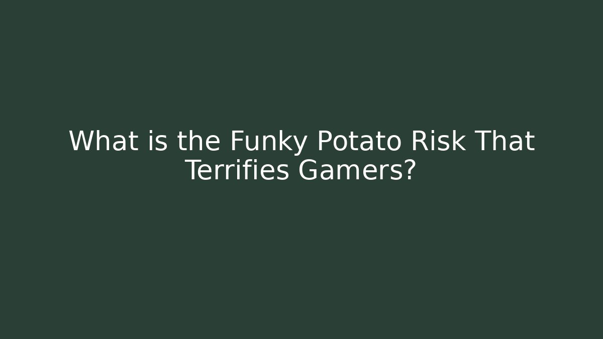 What is the Funky Potato Risk That Terrifies Gamers?