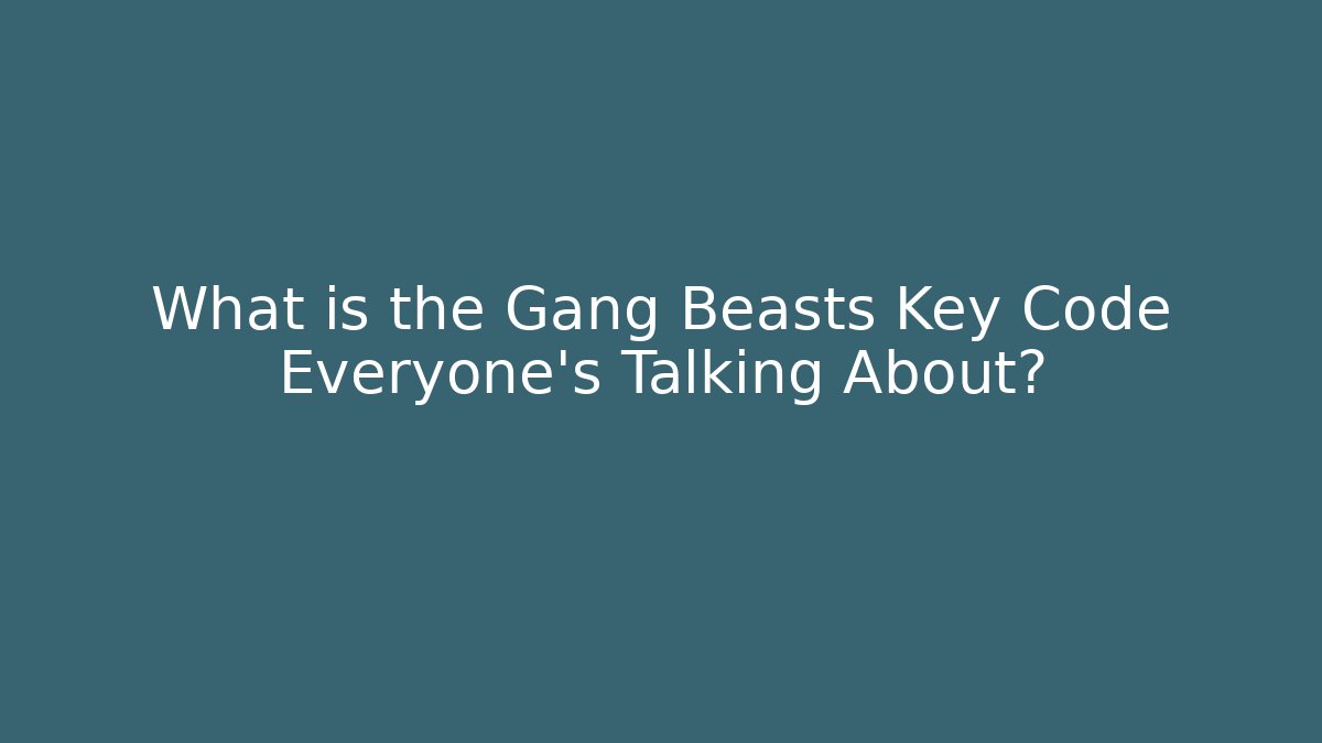 What is the Gang Beasts Key Code Everyone's Talking About? - Create More Assets