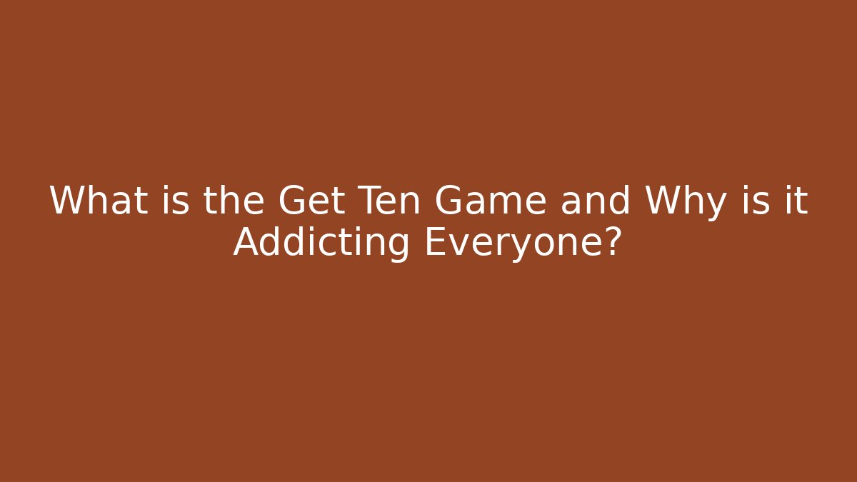 What is the Get Ten Game and Why is it Addicting Everyone?