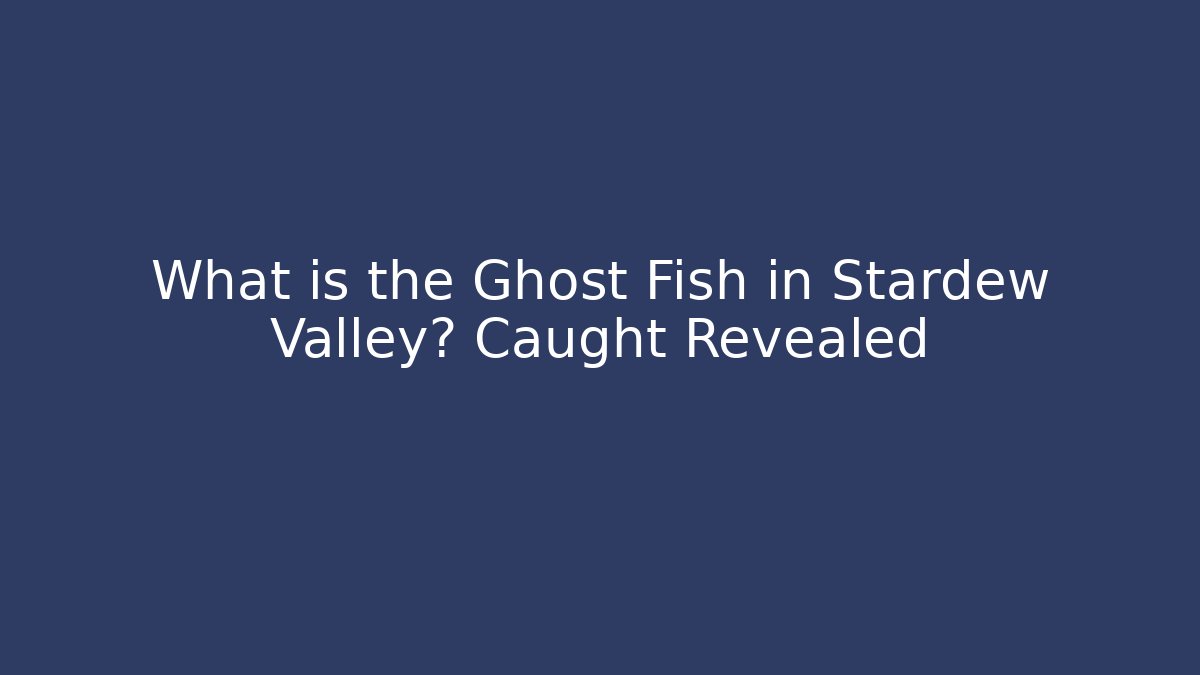 What is the Ghost Fish in Stardew Valley? Caught Revealed