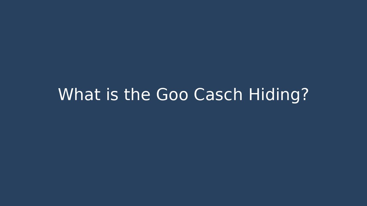 What is the Goo Casch Hiding?