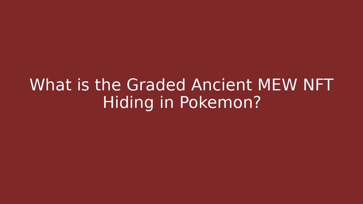 What is the Graded Ancient MEW NFT Hiding in Pokémon?