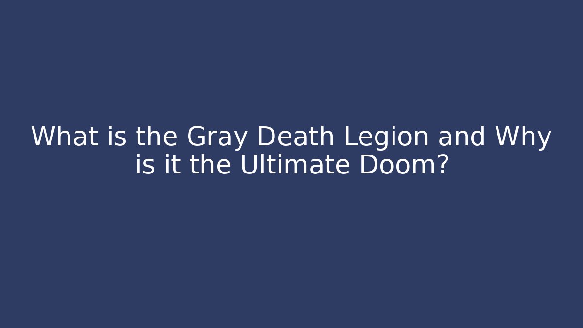What is the Gray Death Legion and Why is it the Ultimate Doom?
