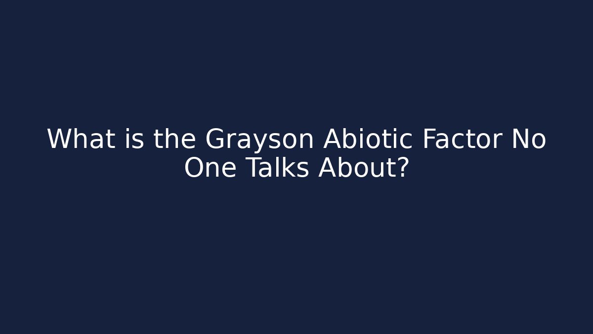 What is the Grayson Abiotic Factor No One Talks About? - Create More Assets