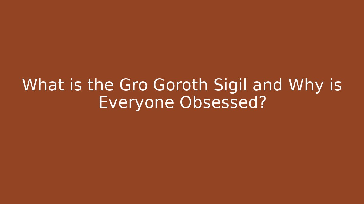 What is the Gro Goroth Sigil and Why is Everyone Obsessed?