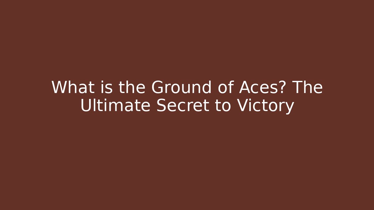 What is the Ground of Aces? The Ultimate Secret to Victory