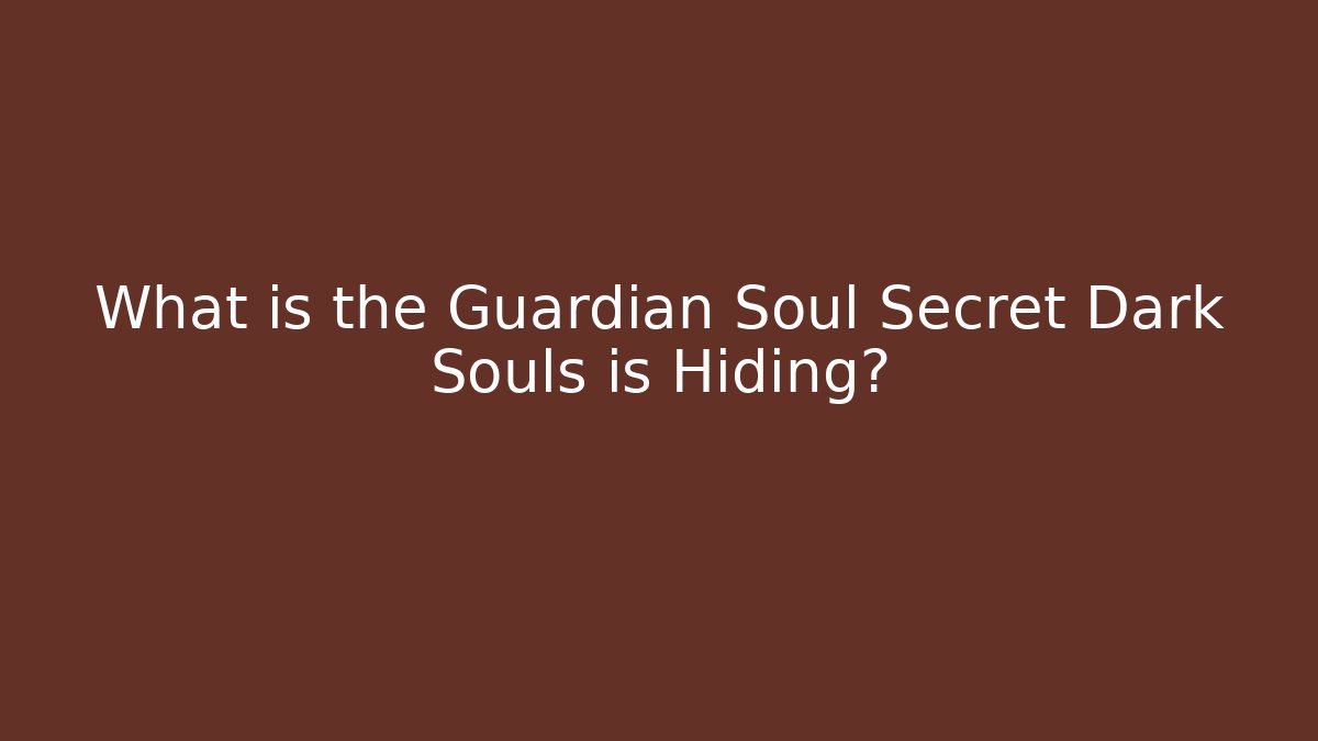 What is the Guardian Soul Secret Dark Souls is Hiding?