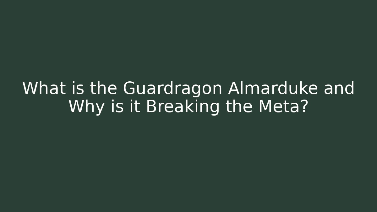 What is the Guardragon Almarduke and Why is it Breaking the Meta?