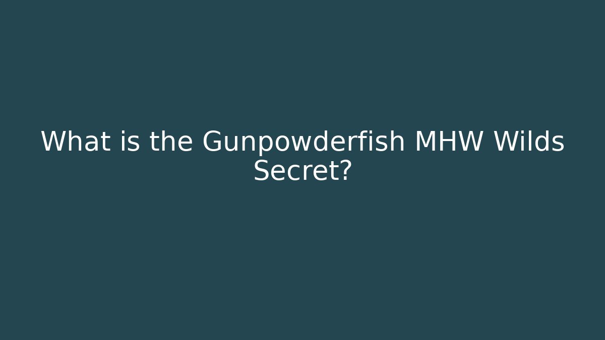What is the Gunpowderfish MHW Wilds Secret?