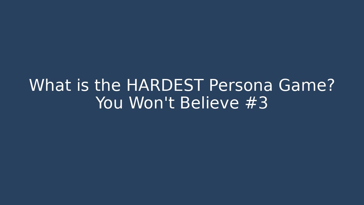 What is the HARDEST Persona Game? You Won't Believe #3