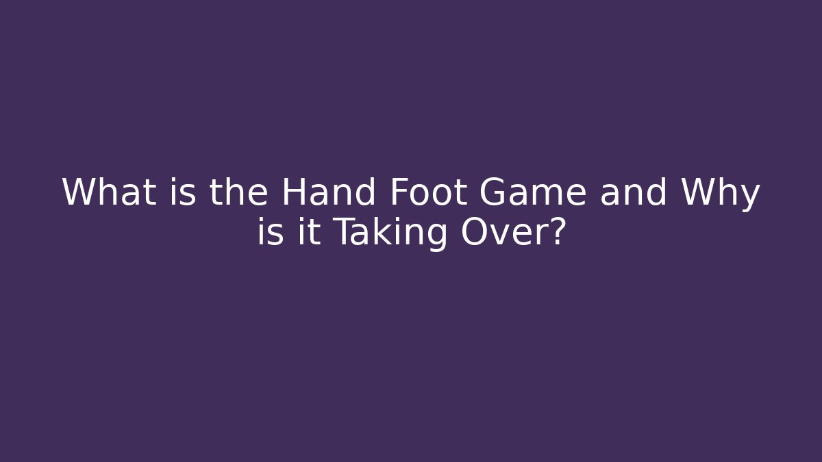 What is the Hand Foot Game and Why is it Taking Over?