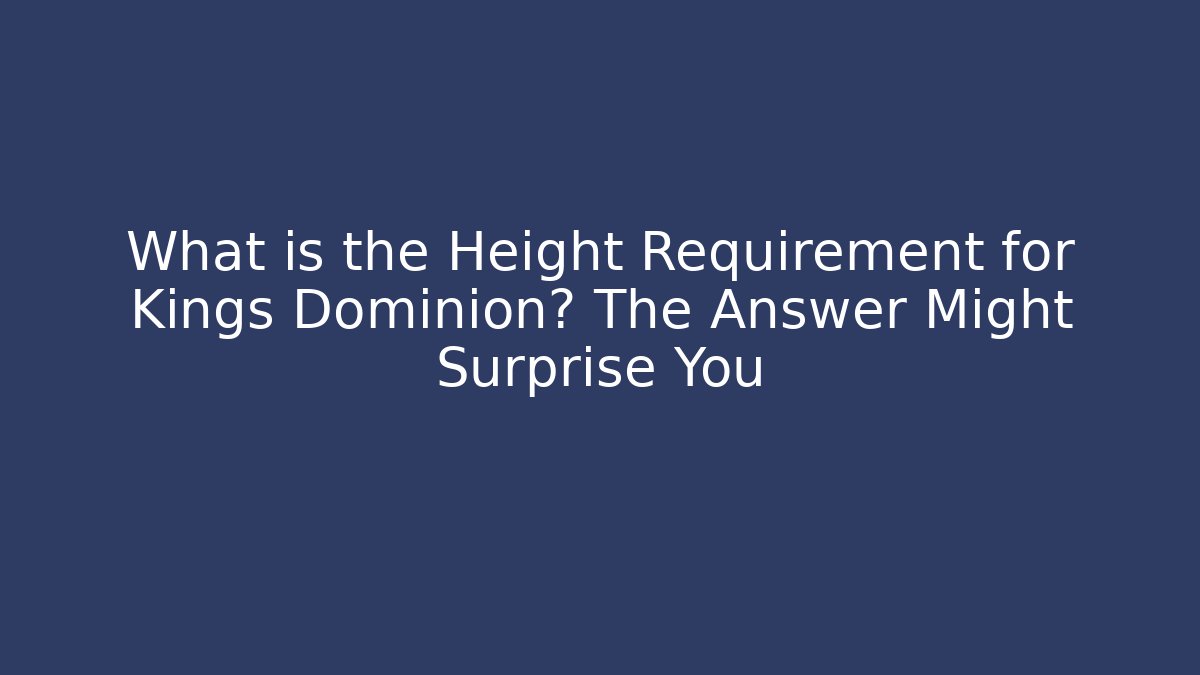 What is the Height Requirement for Kings Dominion? The Answer Might Surprise You