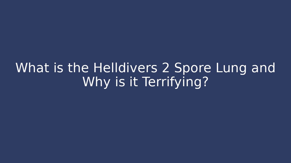 What is the Helldivers 2 Spore Lung and Why is it Terrifying? - Create More Assets