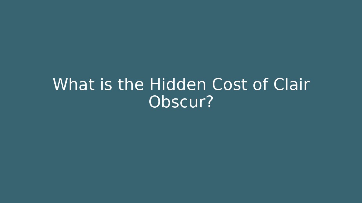 What is the Hidden Cost of Clair Obscur?