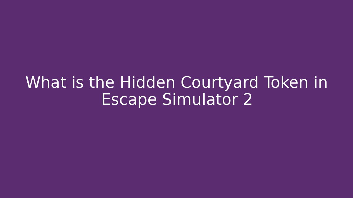 What is the Hidden Courtyard Token in Escape Simulator 2