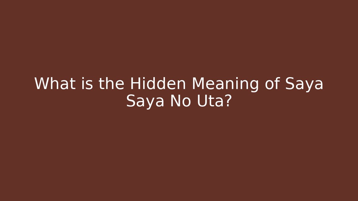 What is the Hidden Meaning of Saya Saya No Uta?