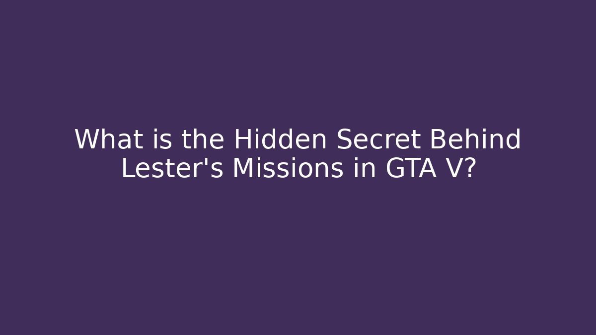 What is the Hidden Secret Behind Lester's Missions in GTA V?