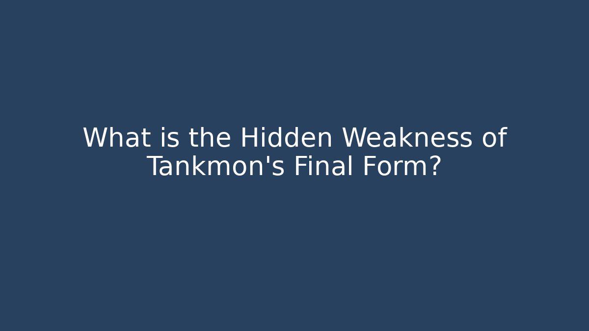 What is the Hidden Weakness of Tankmon’s Final Form?