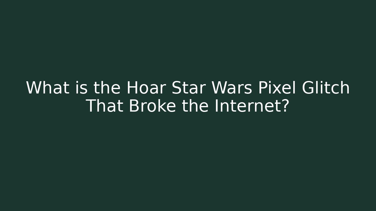 What is the Hoar Star Wars Pixel Glitch That Broke the Internet? - Create More Assets