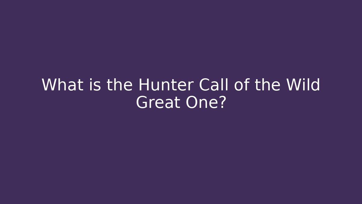 What is the Hunter Call of the Wild Great One?