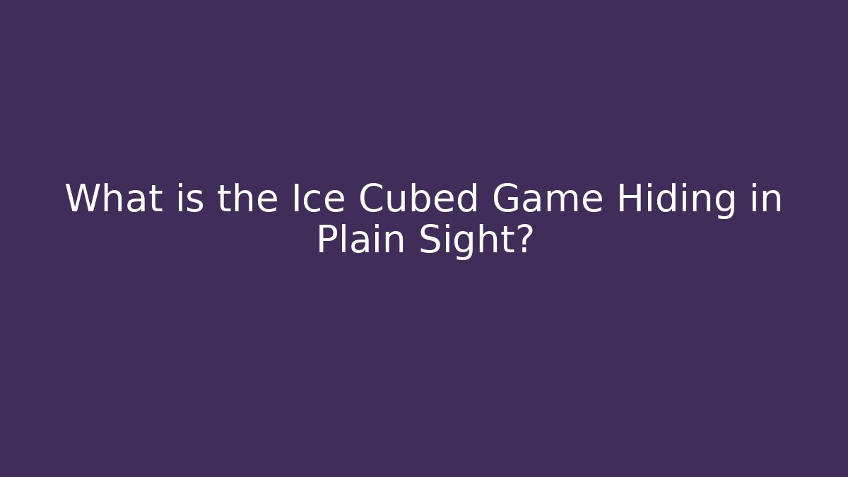 What is the Ice Cubed Game Hiding in Plain Sight?
