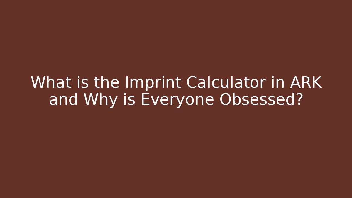 What is the Imprint Calculator in ARK and Why is Everyone Obsessed?