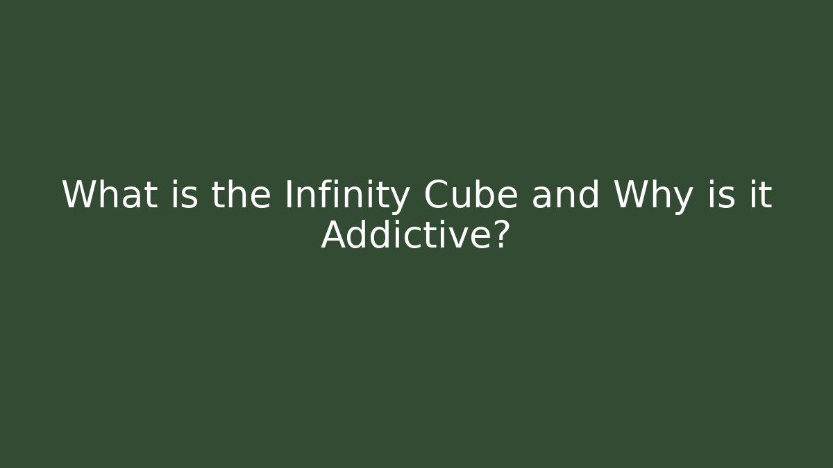 What is the Infinity Cube and Why is it Addictive?
