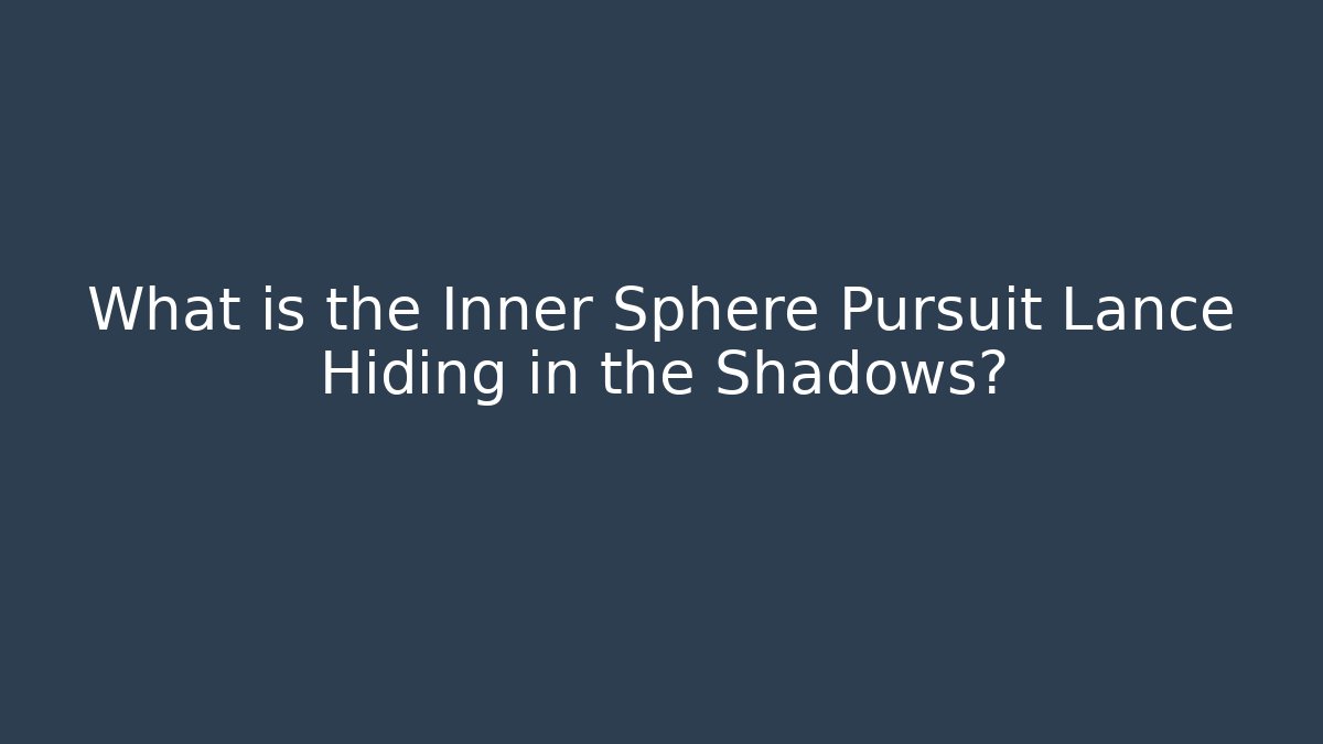 What is the Inner Sphere Pursuit Lance Hiding in the Shadows?