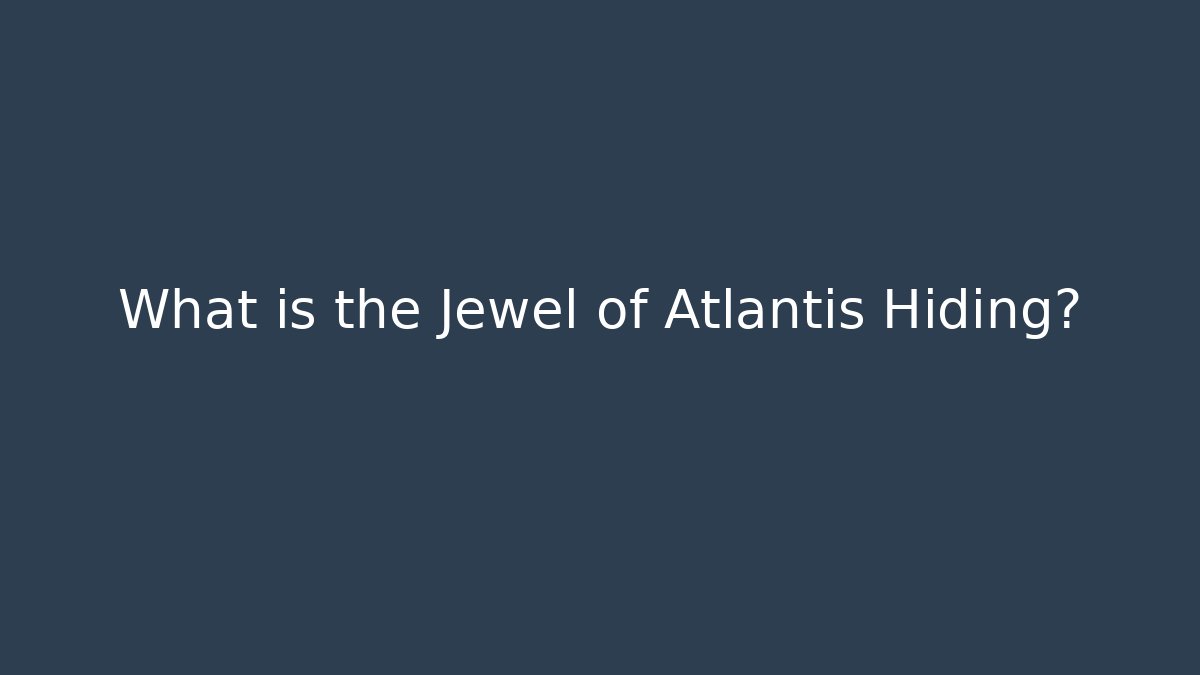 What is the Jewel of Atlantis Hiding?
