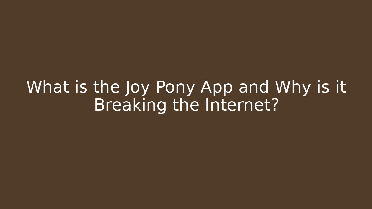 What is the Joy Pony App and Why is it Breaking the Internet?