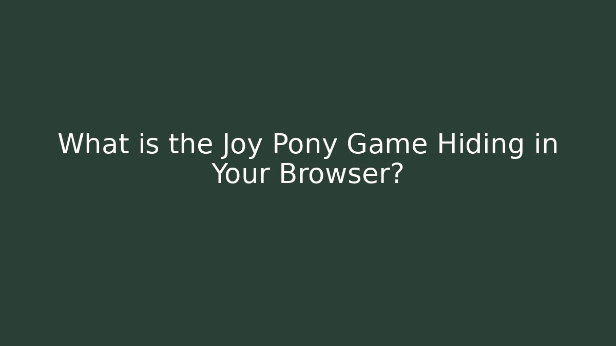 What is the Joy Pony Game Hiding in Your Browser?